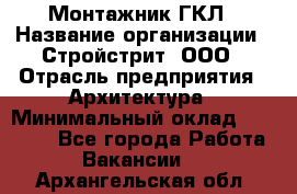 Монтажник ГКЛ › Название организации ­ Стройстрит, ООО › Отрасль предприятия ­ Архитектура › Минимальный оклад ­ 40 000 - Все города Работа » Вакансии   . Архангельская обл.